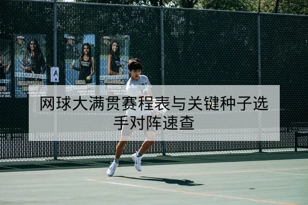 网球大满贯赛程表与关键种子选手对阵速查